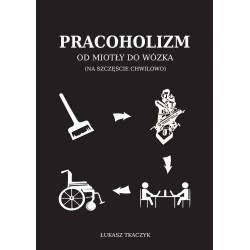 Pracoholizm. Od miotły do wózka (na szczęście chwilowo) Łukasz Tkaczyk motyleksiazkowe.pl