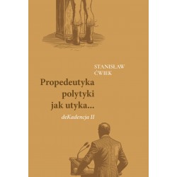 Propedeutyka polytyki jak utyka… deKadencja II Stanisław Ćwiek motyleksiazkowe.pl