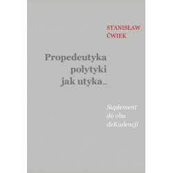 Propedeutyka polytyki jak utyka… Suplement do obu deKadencji Stanisław Ćwiek motyleksiazkowe.pl