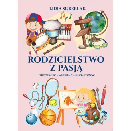 Rodzicielstwo z pasją – zrozumieć, wspierać, kształtować Lidia Suberlak motyleksiazkowe.pl