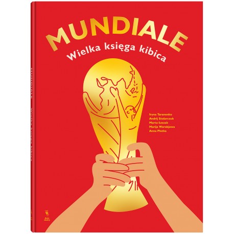 Mundiale. Wielka księga kibica Andrij Stolarczuk, Iryna Taranenko, Marija Worobjowa motyleksiazkowe.pl
