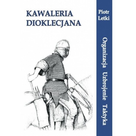Kawaleria Dioklecjana Organizacja Uzbrojenie Taktyka Piotr Letki motyleksiazkowe.pl