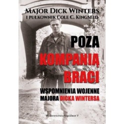 Poza Kompanią Braci. Wspomnienia wojenne majora Dicka Wintersa
