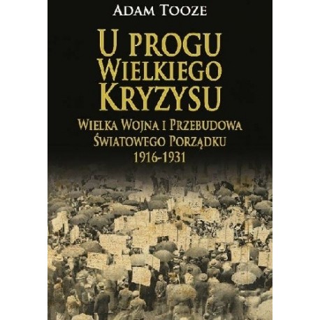 U progu Wielkiego Kryzysu. Wielka Wojna i Przebudowa Światowego Porządku 1916-1931 Adam Tooze motyleksiazkowe.pl