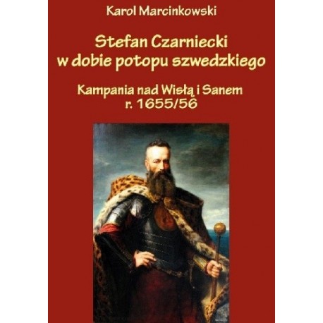 Stefan Czarniecki w dobie potopu szwedzkiego (kampania nad Wisłą i Sanem r. 1655/56) Karol Marcinkowski motyleksiazkowe.pl
