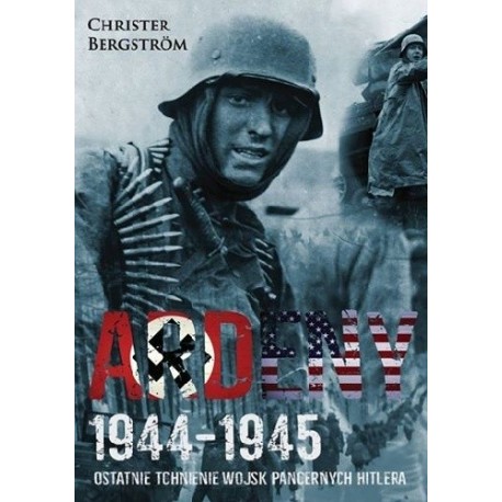Ardeny 1944-1945. Ostatnie tchnienie wojsk pancernych Hitlera Christer Bergström motyleksiazkowe.pl