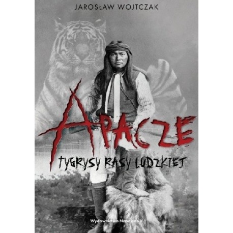 Apacze. Tygrysy rasy ludzkiej Jarosław Wojtczak motyleksiazkowe.pl