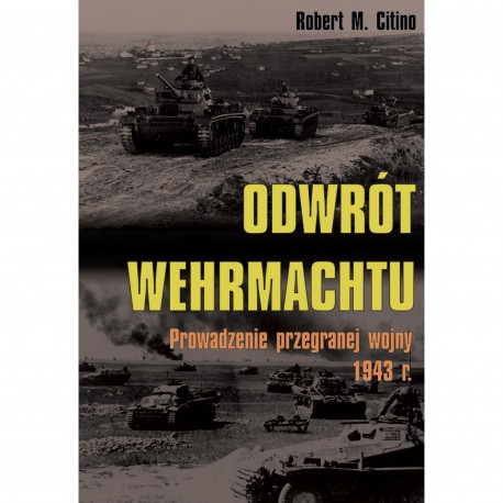 Odwrót Wehrmachtu. Prowadzenie przegranej wojny 1943 r. Robert M. Citino motyleksiazkowe.pl