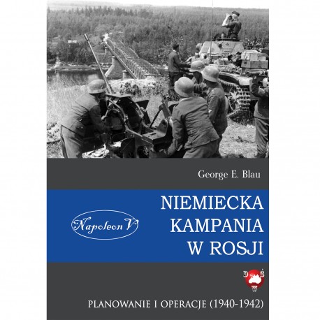 Niemiecka kampania w Rosji. Planowanie i operacje George E. Blau motyleksiazkowe.pl