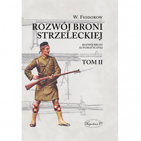 Rozwój broni strzeleckiej. Tom II: Rozwój broni automatycznej Władimir Fiodorow motyleksiazkowe.pl