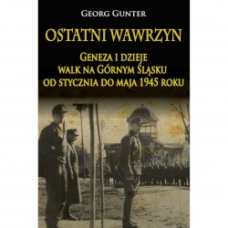 Ostatni wawrzyn. Geneza i dzieje walk na Górnym Śląsku od stycznia do maja 1945 roku Georg Gunter motyleksiazkowe.pl