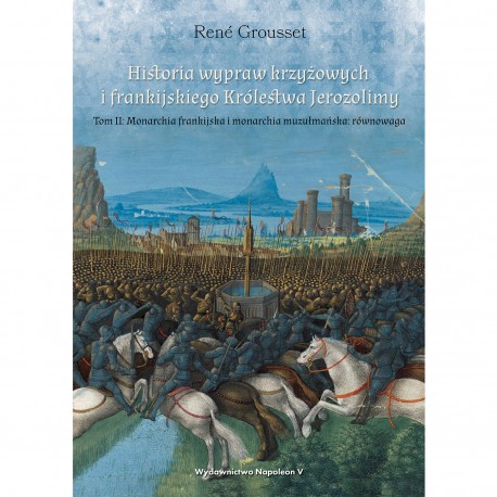 Historia wypraw krzyżowych i frankijskiego Królestwa Jerozolimy. Tom II Monarchia frankijska i monarchia muzułmańska równowaga R