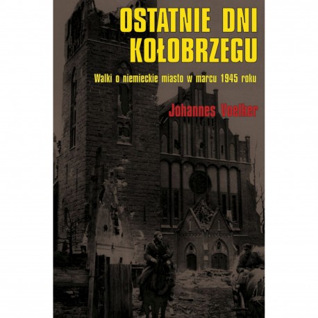 Ostatnie dni Kołobrzegu. Walki o niemieckie miasto w marcu 1945 roku Johannes Voelker motyleksiazkowe.pl