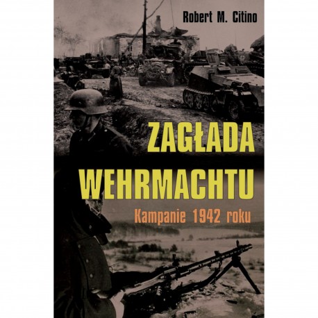 Zagłada Wehrmachtu. Kampanie 1942 roku Robert M. Citino motyleksiazkowe.pl