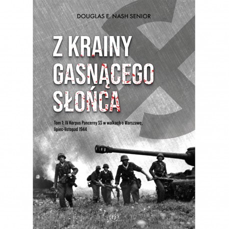 Z krainy gasnącego słońca. Tom 1. IV Korpus Pancerny SS w walkach o Warszawę, lipiec-listopad 1944 Douglas E. Nash motyleksiazko