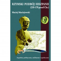 Rzymski podbój Hiszpanii (218-178 przed Chr.) Aspekty polityczne, militarne i społeczne