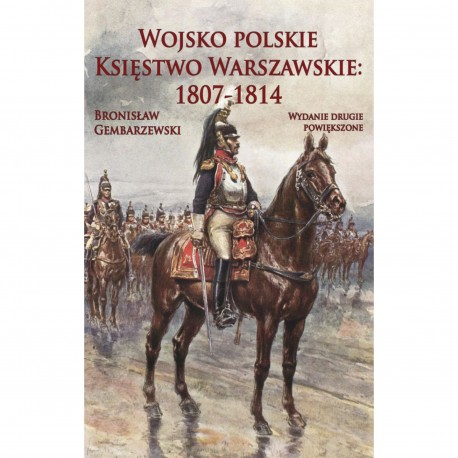 Wojsko polskie. Księstwo Warszawskie 1807-1814 Bronisław Gembarzewski motyleksiazkowe.pl