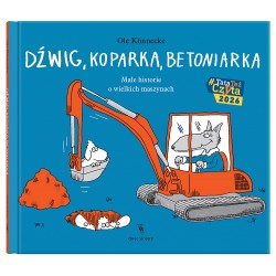 Dźwig, koparka, betoniarka Małe historie o wielkich maszynach