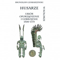 Husarze. Ubiór, oporządzenie i uzbrojenie 1500-1775 Bronisław Gembarzewski motyleksiazkowe.pl