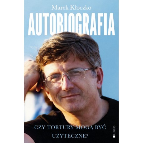Czy tortury mogą być użyteczne? Autobiografia Marek Kłoczko motyleksiazkowe.pl