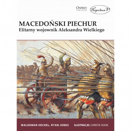 Macedoński piechur. Elitarny wojownik Aleksandra Wielkiego Waldemar Heckel, Ryan Jones motyleksiazkowe.pl