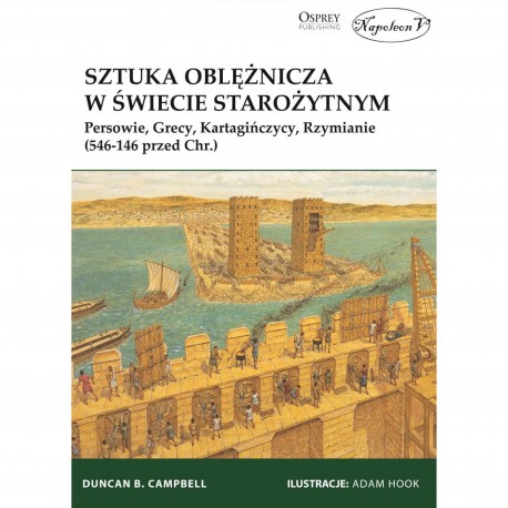Sztuka oblężnicza w świecie starożytnym Persowie, Grecy, Kartagińczycy, Rzymianie Campbell Duncan B. motyleksiazkowe.pl