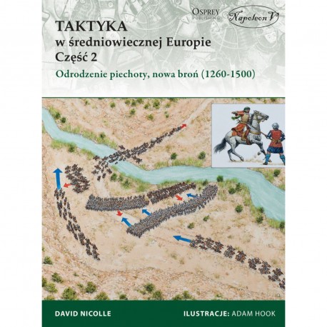 Taktyka w średniowiecznej Europie Część 2 Odrodzenie piechoty, nowa broń (1260-1500) Nicolle David motyleksiazkowe.pl