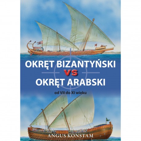 Okręt bizantyński vs okręt arabski od VII do XI wieku Konstam Angus motyleksiazkowe.pl