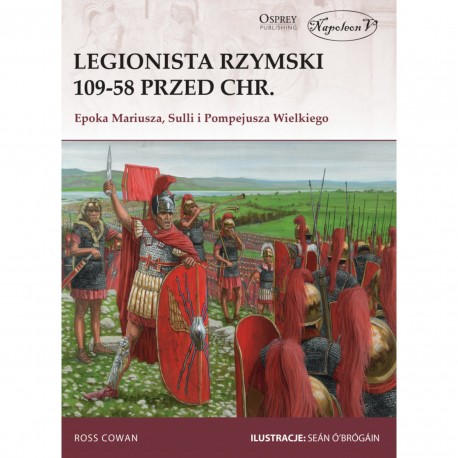 Legionista rzymski 109-58 przed Chr. Epoka Mariusza, Sulli i Pompejusza Wielkiego Ross Cowan motyleksiazkowe.pl