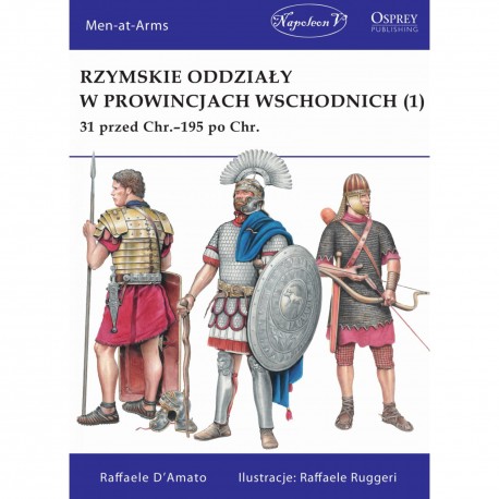 Rzymskie oddziały w prowincjach wschodnich (1) 31 przed Chr.-195 po Chr. Raffaele D’Amato motyleksiazkowe.pl