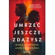 Umrzeć jeszcze zdążysz Maria Ulatowska, Jacek Skowroński motyleksiazkowe.pl