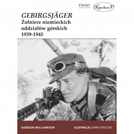 GEBIRGSJÄGER. Żołnierz niemieckich oddziałów górskich 1939-1945  Gordon Williamson motyleksiazkowe.pl