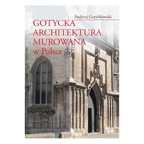 Gotycka architektura murowana w Polsce Andrzej Grzybkowski motyleksiazkowe.pl