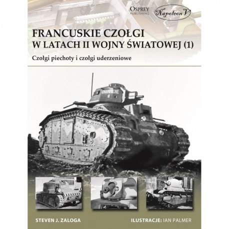 Francuskie czołgi w latach II wojny światowej. Część I Czołgi piechoty i czołgi uderzeniowe Steven J. Zaloga motyleksiazkowe.pl