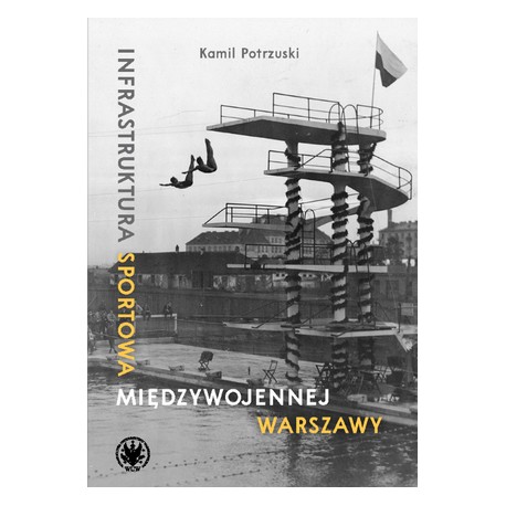 Infrastruktura sportowa międzywojennej Warszawy Kamil Potrzuski motyleksiazkowe.pl