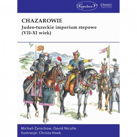 Chazarowie. Judeo-tureckie imperium stepowe (VII-XI wiek) Michaił Żyrochow, David Nicolle motyleksiazkowe.pl