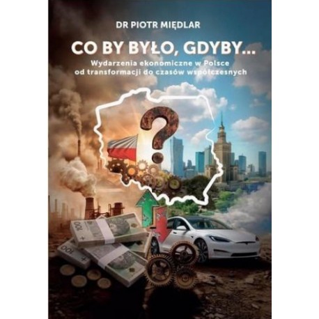 Co by by było, gdyby. Wydarzenia ekonomiczne w Polsce Piotr Międlar motyleksiazkowe.pl