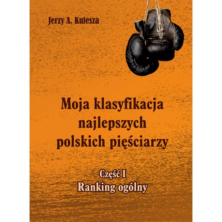 Moja klasyfikacja najlepszych polskich pięściarzy Część 1 Ranking ogólny Jerzy Kulesza motyleksiazkowe.pl