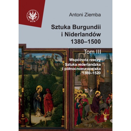 Sztuka Burgundii i Niderlandów 1380–1500. T. III Antoni Ziemba motyleksiazkowe.pl