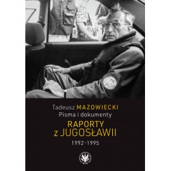 Tadeusz Mazowiecki. Pisma i dokumenty. Raporty z Jugosławii 1992–1995