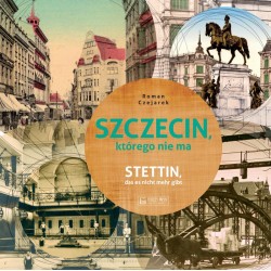 Szczecin, którego nie ma - Stettin, das es nicht mehr gibt  Czejarek Roman motyleksiazkowe.pl