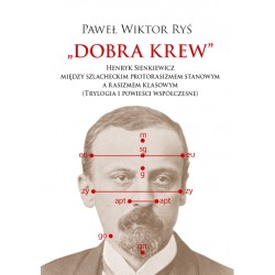 Dobra krew. Henryk Sienkiewicz między szlacheckim protorasizmem stanowym a rasizmem klasowym (Trylogia i powieści współczesne) P