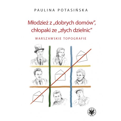 Młodzież z „dobrych domów”, chłopaki ze „złych dzielnic”. Warszawskie topografie Paulina Potasińska motyleksiazkowe.pl