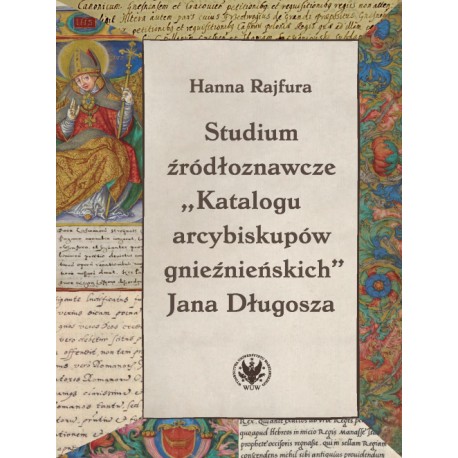 Studium źródłoznawcze „Katalogu arcybiskupów gnieźnieńskich” Jana Długosza Hanna Rajfura motyleksiazkowe.pl