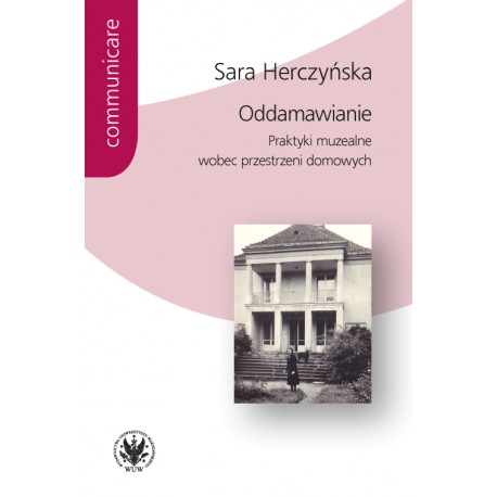 Oddamawianie. Praktyki muzealne wobec przestrzeni domowych Sara Herczyńska motyleksiazkowe.pl