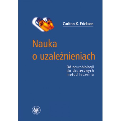 Nauka o uzależnieniach. Od neurobiologii do skutecznych metod leczenia Carlton K. Erickson motyleksiazkowe.pl