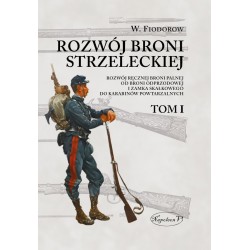 Rozwój broni strzeleckiej. Tom I Rozwój ręcznej broni palnej od broni odprzodowej i zamka skałkowego do karabinów powtarzalnych
