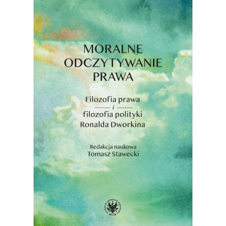 Moralne odczytywanie prawa. Filozofia prawa i filozofia polityki Ronalda Dworkina Tomasz Stawecki motyleksiazkowe.pl
