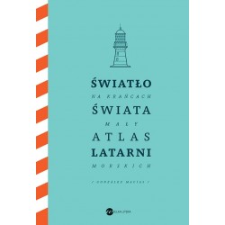 Światło na krańcach świata. Mały atlas latarni morskich