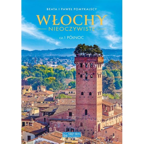 Włochy nieoczywiste. Cz. 1. Północ Beata Pomykalska Paweł Pomykalski motyleksiazkowe.pl